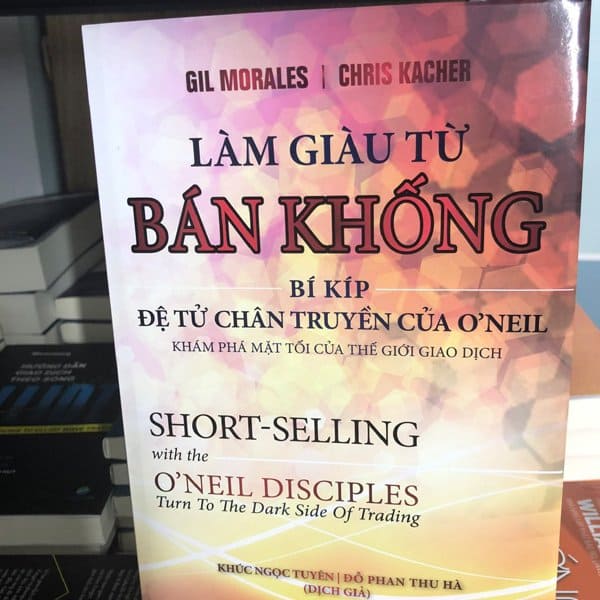 Làm giàu từ Bán Khống - Bí Kíp Đệ Tử Chân Truyền Của O’neil (Short-Selling with the O'Neil Disciples)